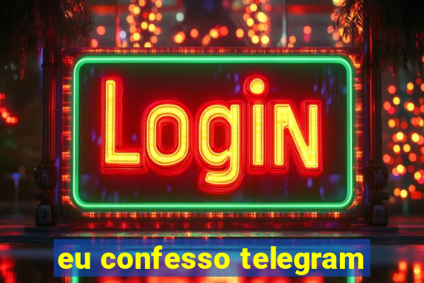 eu confesso telegram